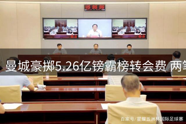 曼城豪掷5.26亿镑霸榜转会费 两笔亿欧交易意外流产